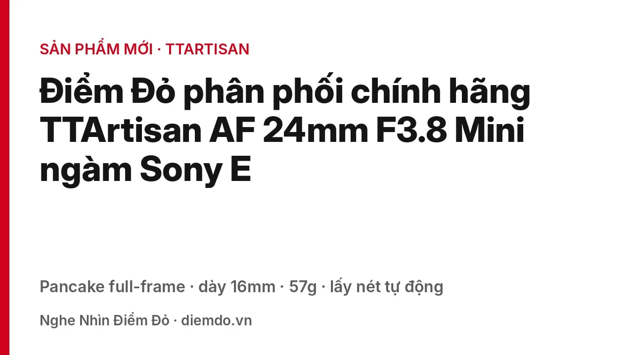 Điểm Đỏ ph&acirc;n phối ch&iacute;nh h&atilde;ng TTArtisan AF 24mm F3.8 Mini ng&agrave;m Sony E