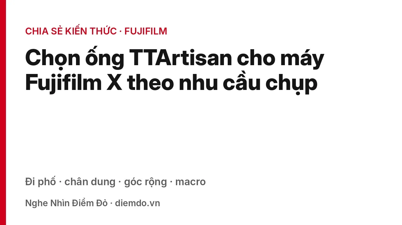 Chọn ống TTArtisan cho m&aacute;y Fujifilm X theo nhu cầu chụp